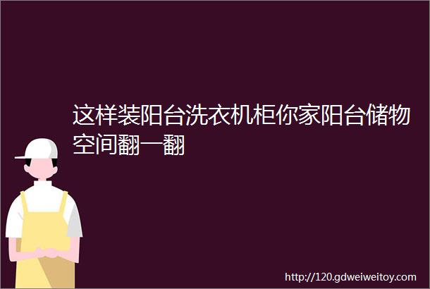 这样装阳台洗衣机柜你家阳台储物空间翻一翻